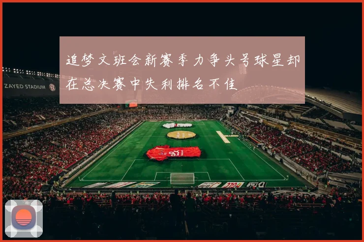 追梦文班会新赛季力争头号球星却在总决赛中失利排名不佳