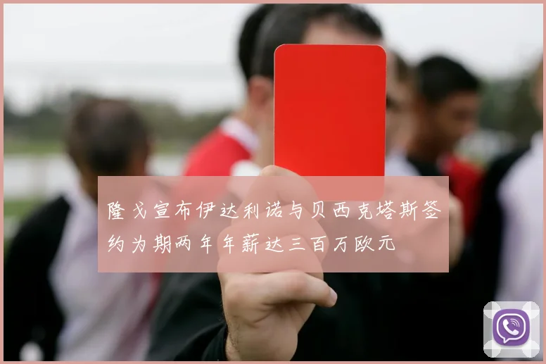 隆戈宣布伊达利诺与贝西克塔斯签约为期两年年薪达三百万欧元